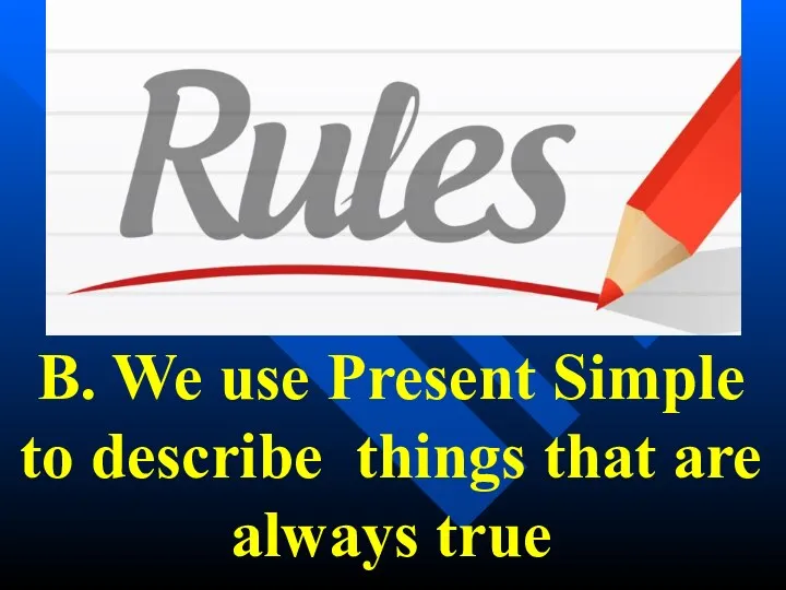 B. We use Present Simple to describe things that are always true