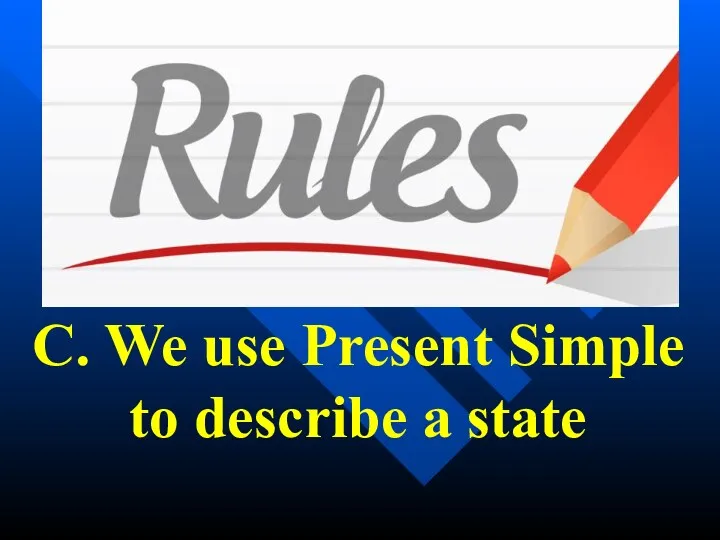 C. We use Present Simple to describe a state