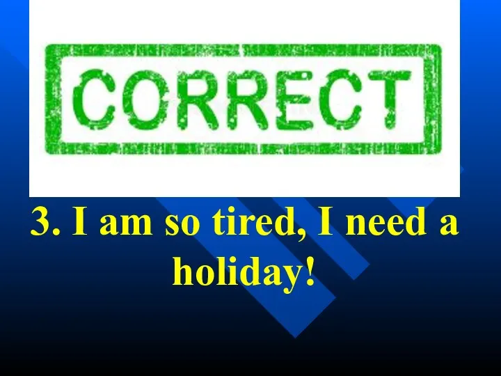 3. I am so tired, I need a holiday!