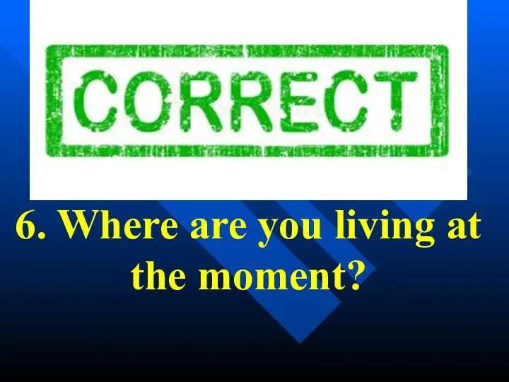 6. Where are you living at the moment?