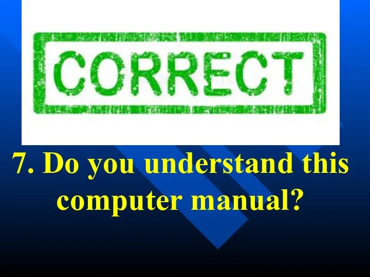 7. Do you understand this computer manual?