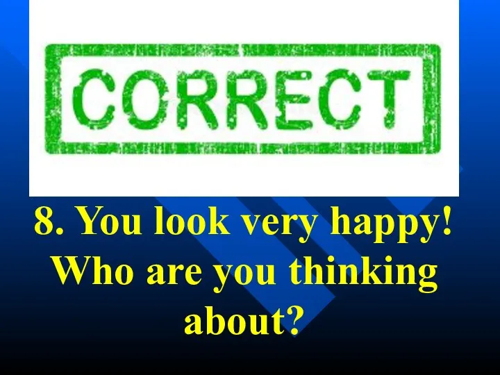 8. You look very happy! Who are you thinking about?