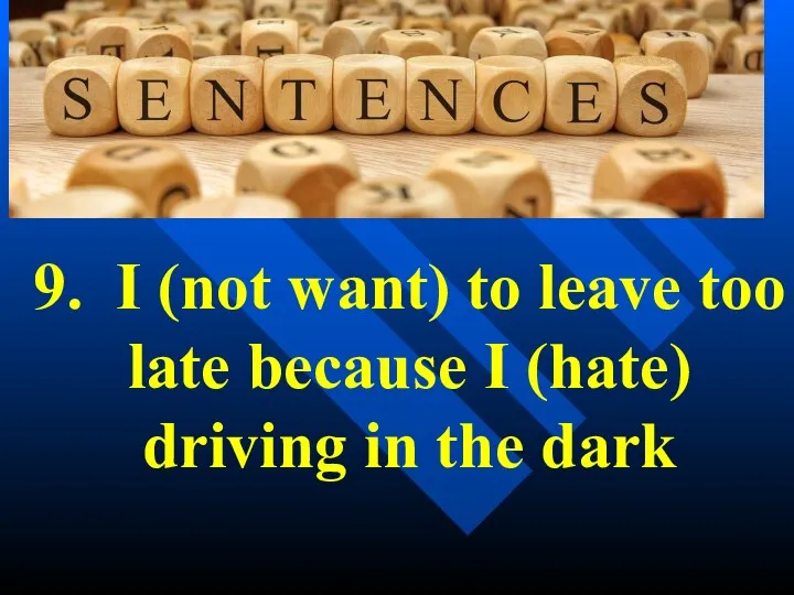 9. I (not want) to leave too late because I (hate) driving in the dark