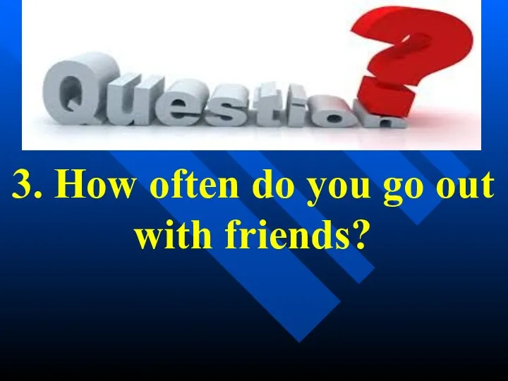 3. How often do you go out with friends?