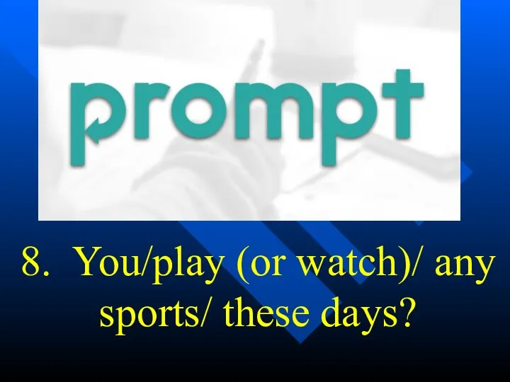 8. You/play (or watch)/ any sports/ these days?