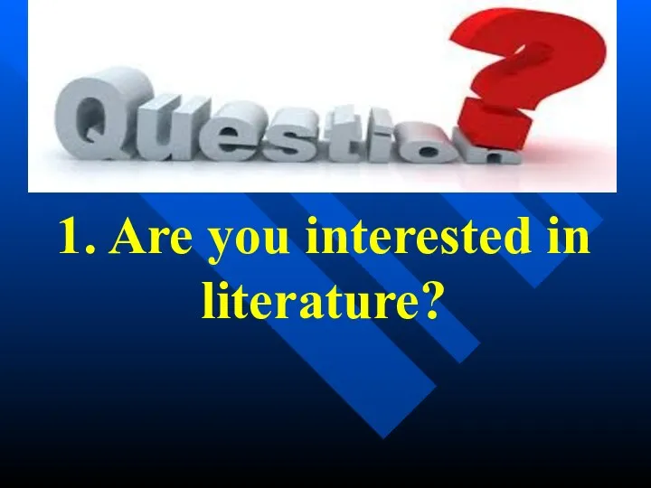 1. Are you interested in literature?