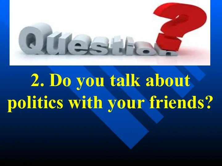 2. Do you talk about politics with your friends?
