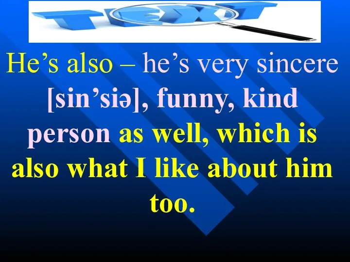 He’s also – he’s very sincere [sin’siə], funny, kind person