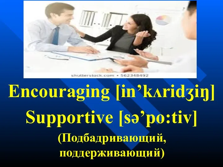 Encouraging [in’kʌridʒiŋ] Supportive [sə’po:tiv] (Подбадривающий, поддерживающий)