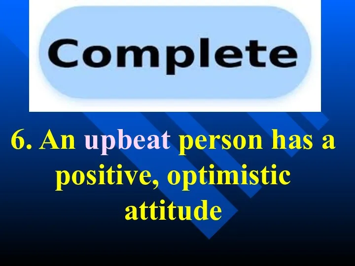 6. An upbeat person has a positive, optimistic attitude