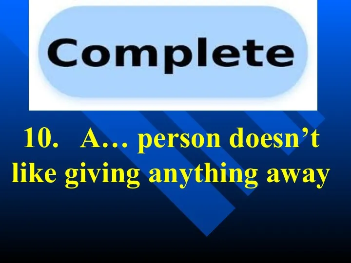 10. A… person doesn’t like giving anything away