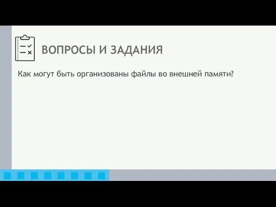 ВОПРОСЫ И ЗАДАНИЯ Как могут быть организованы файлы во внешней памяти?