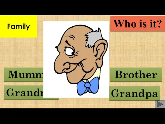 Grandma Grandpa Brother Mummy Who is it? Family