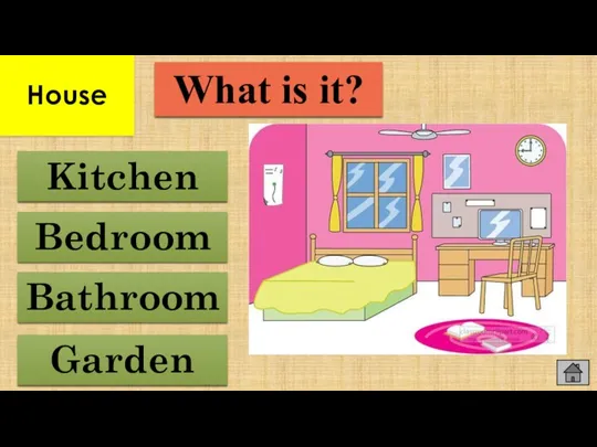 Bathroom Bedroom Garden Kitchen What is it? House