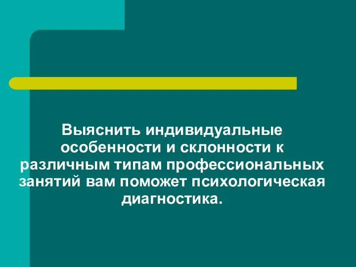 Выяснить индивидуальные особенности и склонности к различным типам профессиональных занятий вам поможет психологическая диагностика.