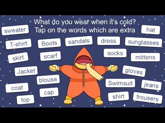 What do you wear when it’s cold? Tap on the