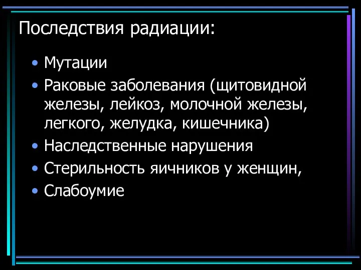 Последствия радиации: Мутации Раковые заболевания (щитовидной железы, лейкоз, молочной железы,