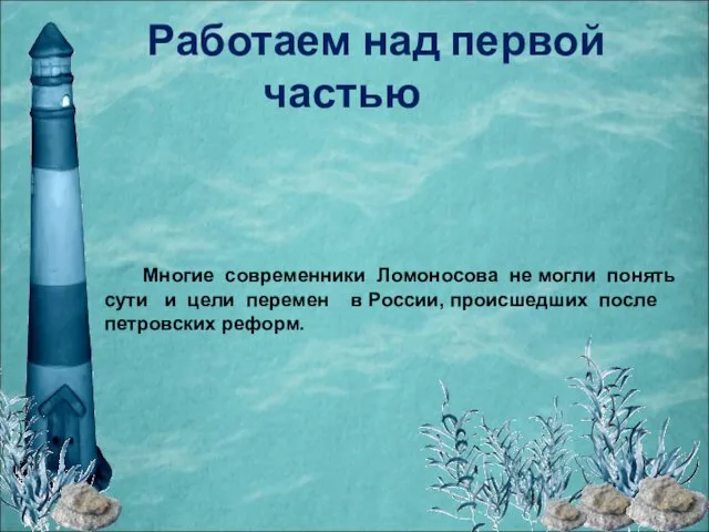 Работаем над первой частью Многие современники Ломоносова не могли понять