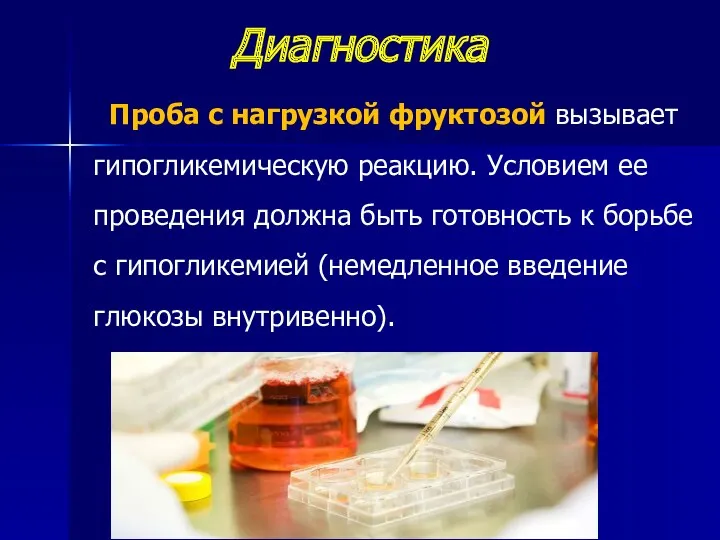 Диагностика Проба с нагрузкой фруктозой вызывает гипогликемическую реакцию. Условием ее проведения должна быть