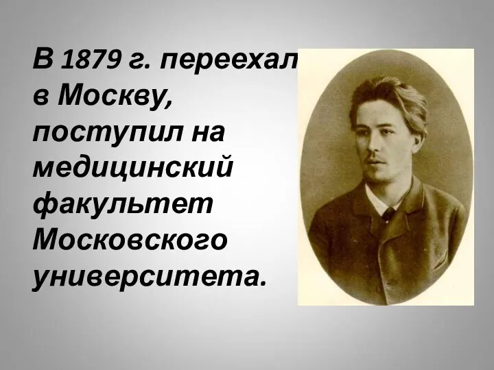 В 1879 г. переехал в Москву, поступил на медицинский факультет Московского университета.