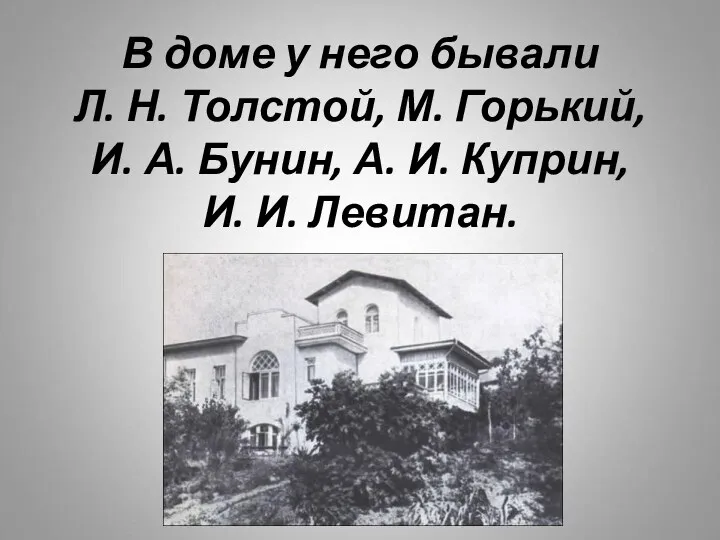 В доме у него бывали Л. Н. Толстой, М. Горький, И. А. Бунин,