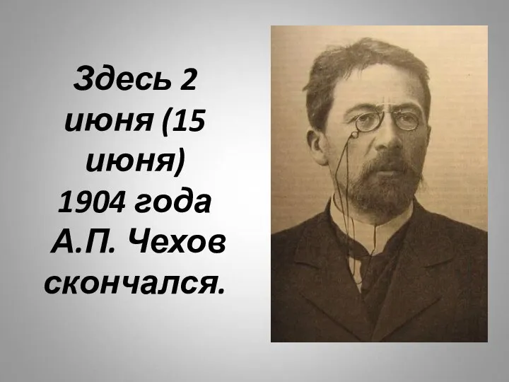 Здесь 2 июня (15 июня) 1904 года А.П. Чехов скончался.