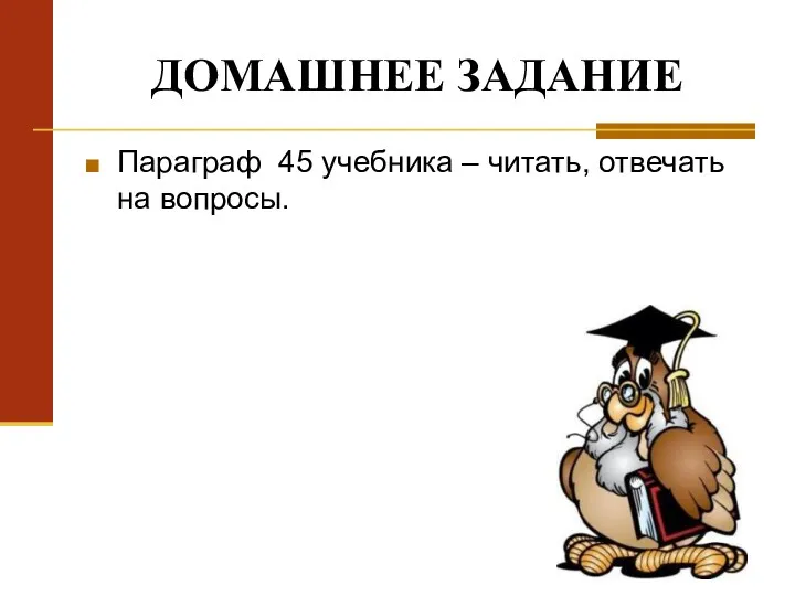 ДОМАШНЕЕ ЗАДАНИЕ Параграф 45 учебника – читать, отвечать на вопросы.