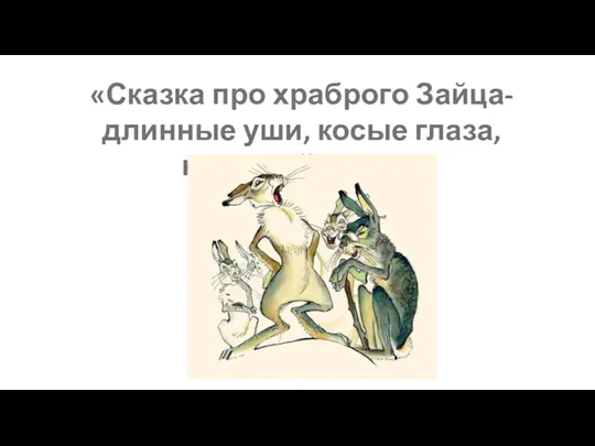 «Сказка про храброго Зайца-длинные уши, косые глаза, короткий хвост»