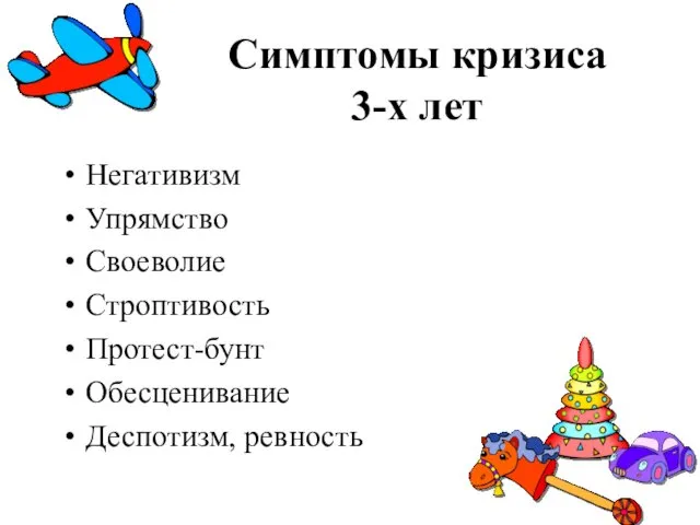 Симптомы кризиса 3-х лет Негативизм Упрямство Своеволие Строптивость Протест-бунт Обесценивание Деспотизм, ревность