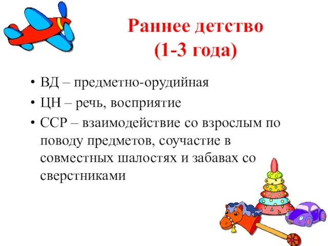 Раннее детство (1-3 года) ВД – предметно-орудийная ЦН – речь,