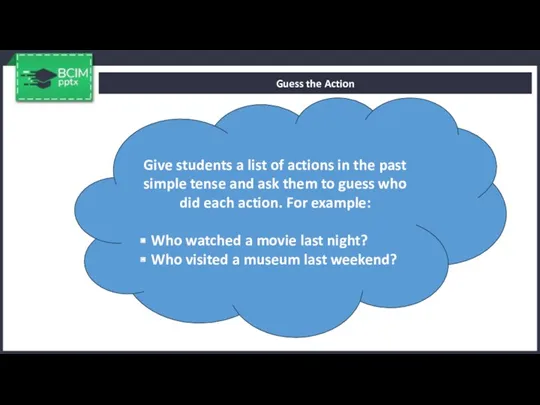 Guess the Action Give students a list of actions in