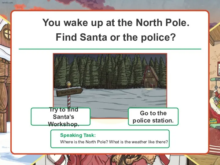 You wake up at the North Pole. Find Santa or