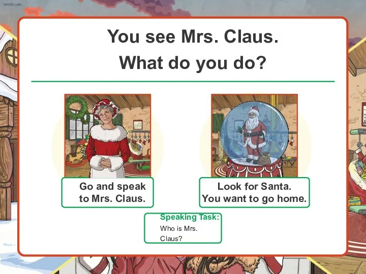 You see Mrs. Claus. What do you do? Speaking Task: Who is Mrs. Claus?