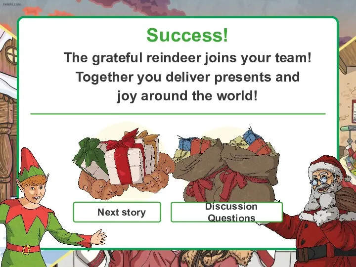 Success! The grateful reindeer joins your team! Together you deliver presents and joy around the world!