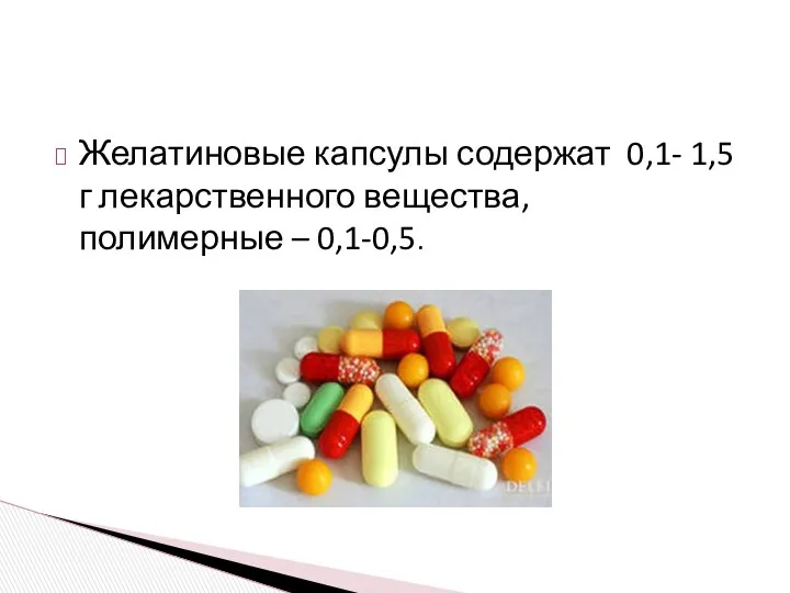 Желатиновые капсулы содержат 0,1- 1,5 г лекарственного вещества, полимерные – 0,1-0,5.