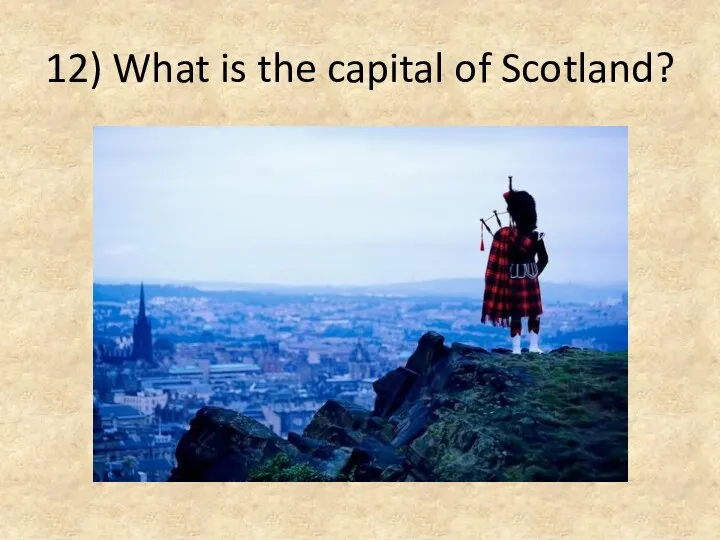 12) What is the capital of Scotland?