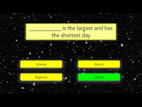 __________ is the largest and has the shortest day Uranus Neptune Jupiter Saturn