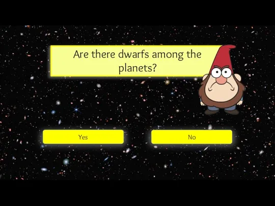 Are there dwarfs among the planets? Yes No