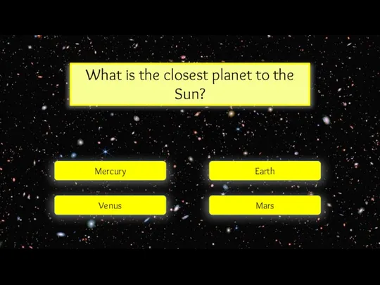 What is the closest planet to the Sun? Mercury Venus Mars Earth