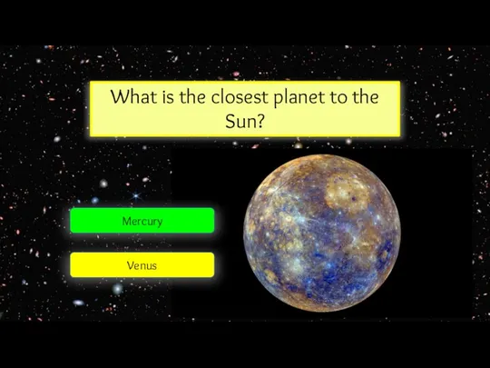 Mars Earth Mercury What is the closest planet to the Sun? Venus