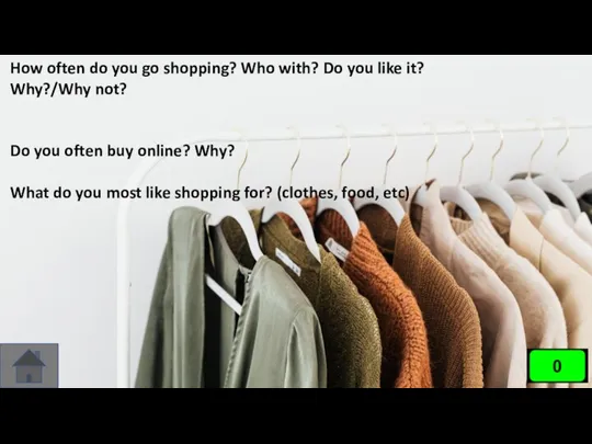 How often do you go shopping? Who with? Do you