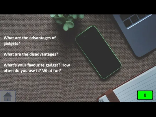 What are the advantages of gadgets? What are the disadvantages?