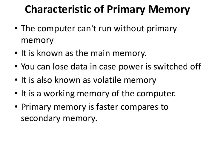 Characteristic of Primary Memory The computer can't run without primary