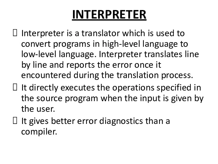 INTERPRETER Interpreter is a translator which is used to convert