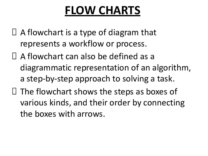 FLOW CHARTS A flowchart is a type of diagram that