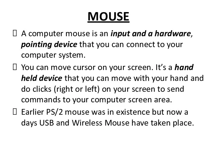 MOUSE A computer mouse is an input and a hardware,