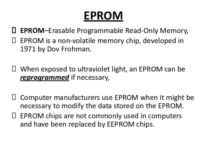 EPROM EPROM–Erasable Programmable Read-Only Memory, EPROM is a non-volatile memory