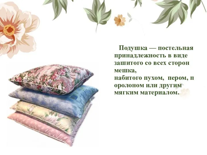 Подушка — постельная принадлежность в виде зашитого со всех сторон мешка, набитого пухом,