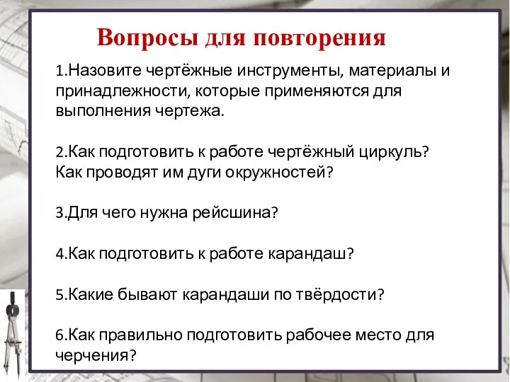 Вопросы для повторения 1.Назовите чертёжные инструменты, материалы и принадлежности, которые