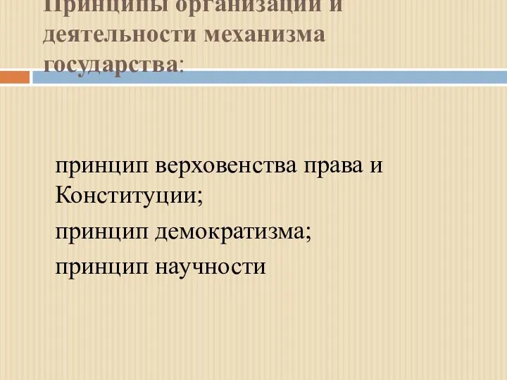 Принципы организации и деятельности механизма государства: принцип верховенства права и Конституции; принцип демократизма; принцип научности